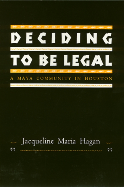 Deciding To Be Legal : A Maya Community in Houston, Paperback / softback Book