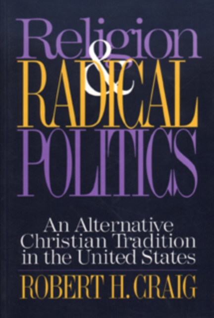 Religion and Radical Politics : An Alternative Christian Tradition in the United States, Paperback / softback Book