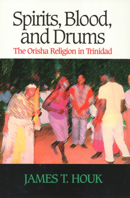 Spirits, Blood and Drums : The Orisha Religion in Trinidad, Paperback / softback Book