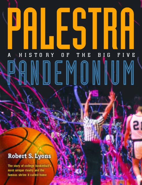 Palestra Pandemonium : A History Of The Big 5, Hardback Book