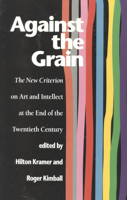 Against the Grain : The New Criterion on Art and Intellect at the End of the Twentieth Century, Paperback / softback Book