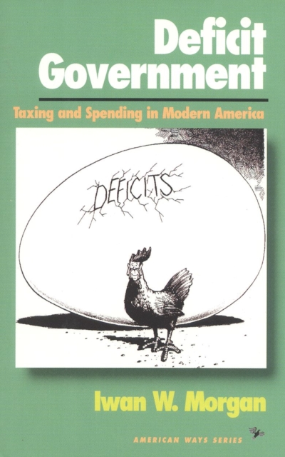 Deficit Government : Taxing and Spending in Modern America, Hardback Book