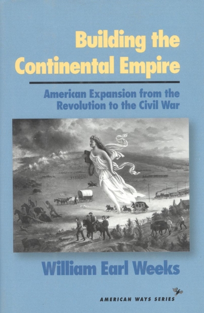 Building the Continental Empire : American Expansion from the Revolution to the Civil War, Paperback / softback Book