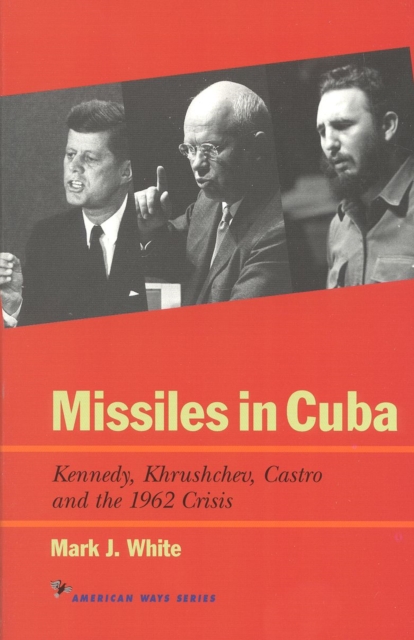 Missiles in Cuba : Kennedy, Khrushchev, Castro and the 1962 Crisis, Paperback / softback Book