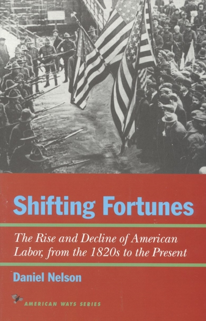 Shifting Fortunes : The Rise and Decline of American Labor, from the 1820s to the Present, Paperback / softback Book