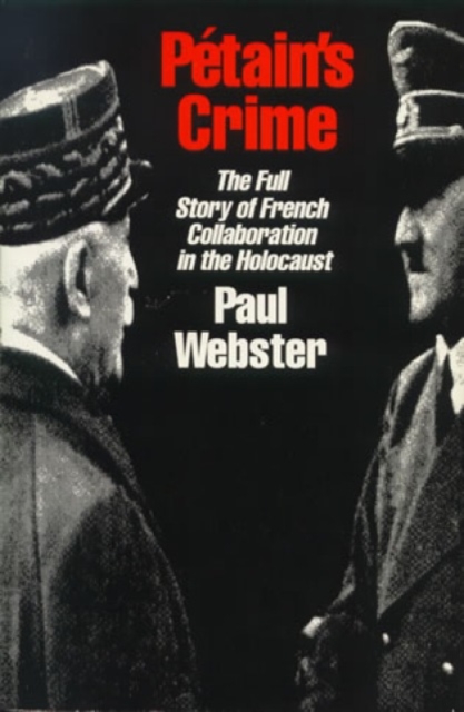 Petain's Crime : The Complete Story of French Collaboration in the Holocaust, Paperback Book