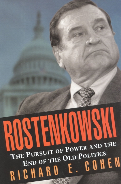 Rostenkowski : The Pursuit of Power and the End of the Old Politics, Hardback Book