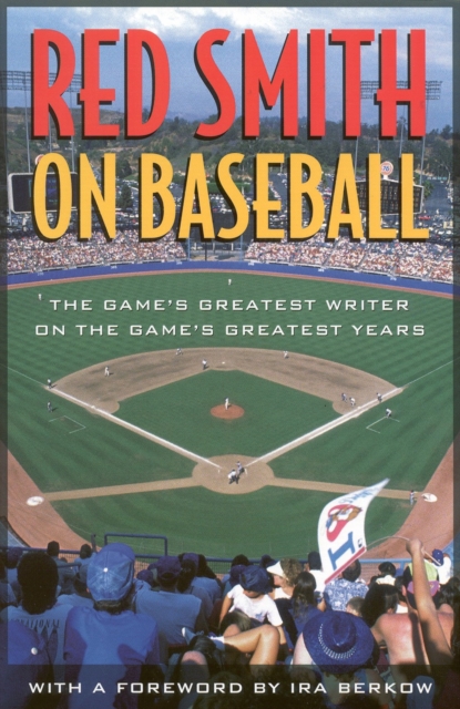Red Smith on Baseball : The Game's Greatest Writer on the Game's Greatest Years, Hardback Book
