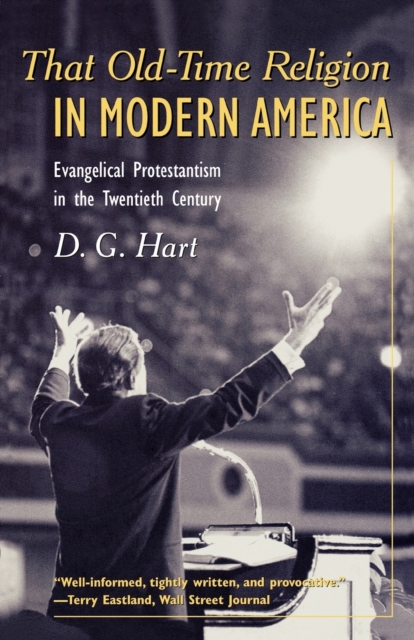 That Old-Time Religion in Modern America : Evangelical Protestantism in the Twentieth Century, Paperback / softback Book