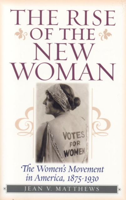 The Rise of the New Woman : The Women's Movement in America, 1875-1930, Paperback / softback Book