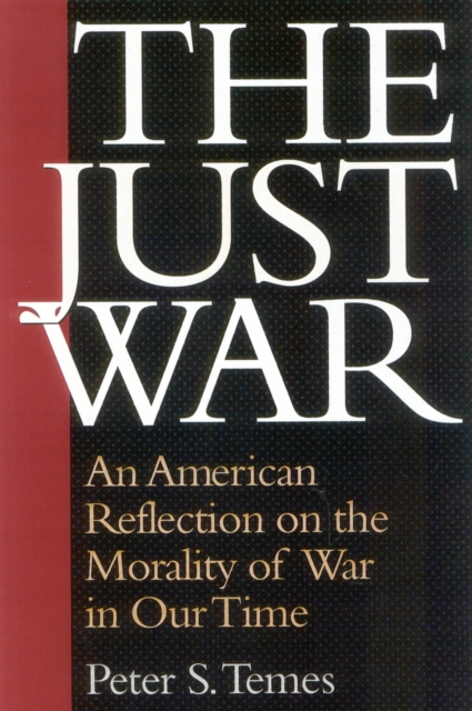 The Just War : An American Reflection on the Morality of War in Our Time, Paperback / softback Book
