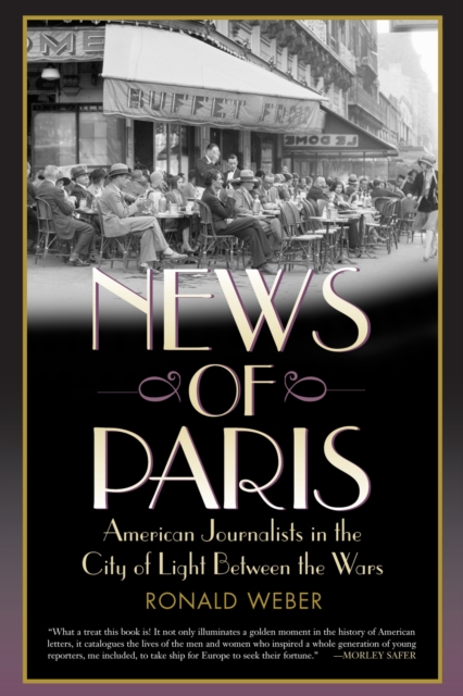News of Paris : American Journalists in the City of Light Between the Wars, Paperback / softback Book