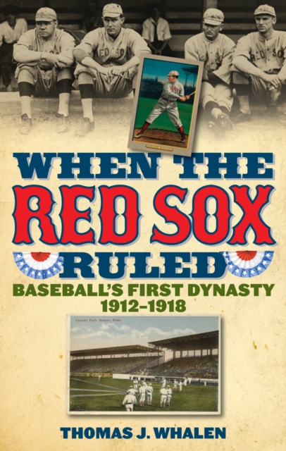 When the Red Sox Ruled : Baseball's First Dynasty, 1912-1918, Hardback Book