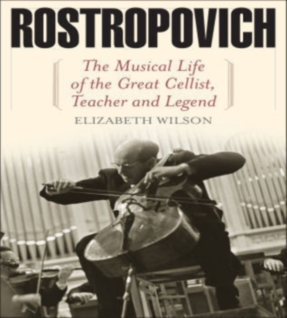 Rostropovich : The Musical Life of the Great Cellist, Teacher, and Legend, Hardback Book