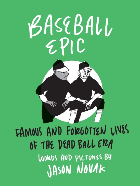 Baseball Epic : Famous and Forgotten Lives of the Dead Ball Era, Hardback Book