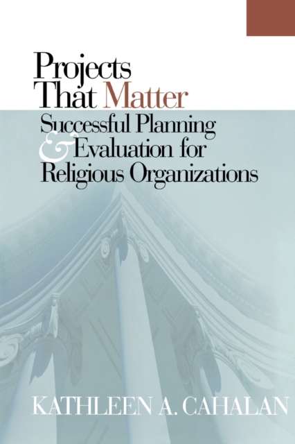 Projects That Matter : Successful Planning and Evaluation for Religious Organizations, Paperback / softback Book