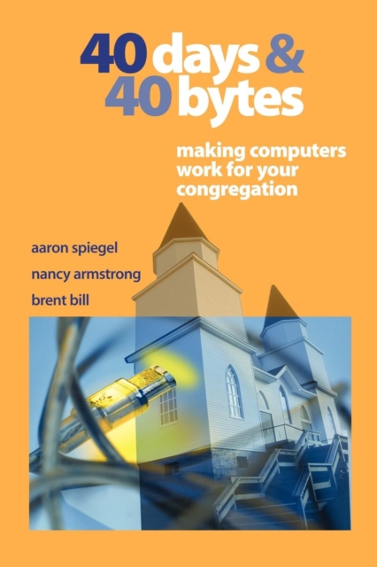 40 Days and 40 Bytes : Making Computers Work for Your Congregation, Paperback / softback Book