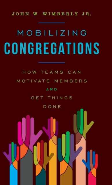 Mobilizing Congregations : How Teams Can Motivate Members and Get Things Done, Hardback Book