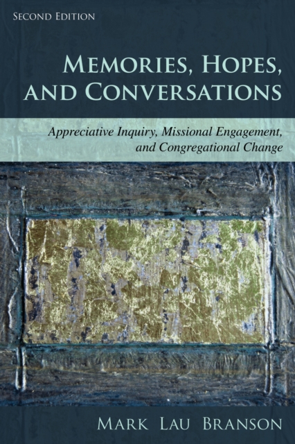 Memories, Hopes, and Conversations : Appreciative Inquiry, Missional Engagement, and Congregational Change, Hardback Book