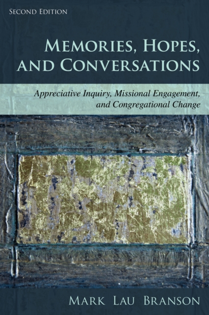 Memories, Hopes, and Conversations : Appreciative Inquiry, Missional Engagement, and Congregational Change, Paperback / softback Book