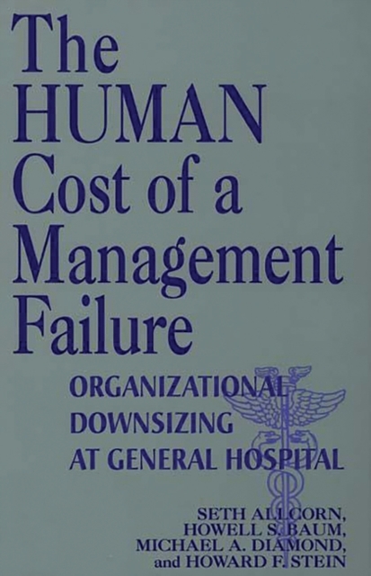 The Human Cost of a Management Failure : Organizational Downsizing at General Hospital, Hardback Book