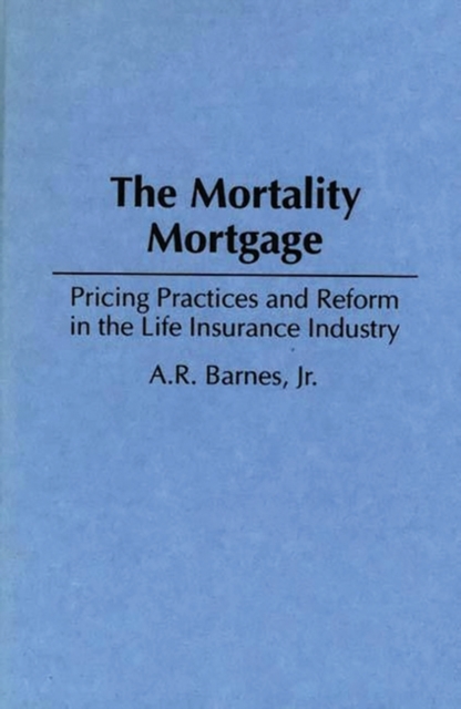 The Mortality Mortgage : Pricing Practices and Reform in the Life Insurance Industry, Hardback Book