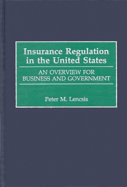 Insurance Regulation in the United States : An Overview for Business and Government, Hardback Book