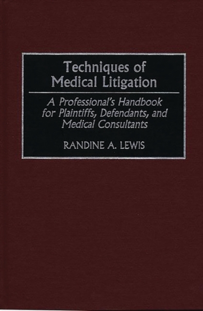Techniques of Medical Litigation : A Professional's Handbook for Plaintiffs, Defendants, and Medical Consultants, Hardback Book