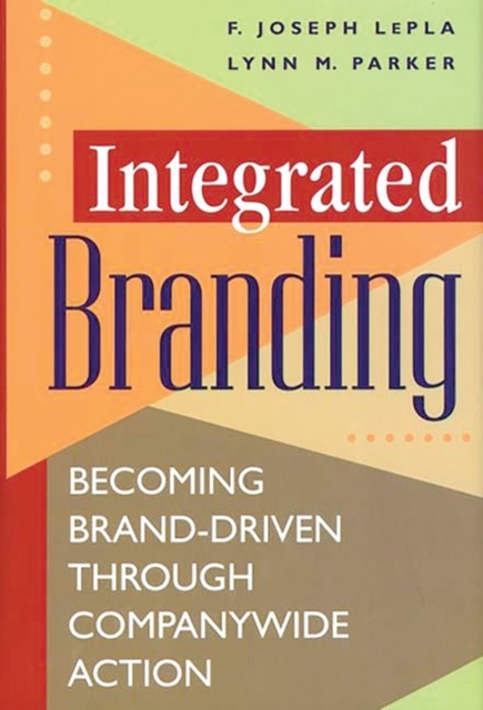 Integrated Branding : Becoming Brand-Driven Through Companywide Action, Hardback Book