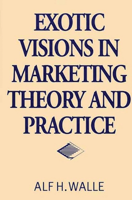 Exotic Visions in Marketing Theory and Practice, Hardback Book