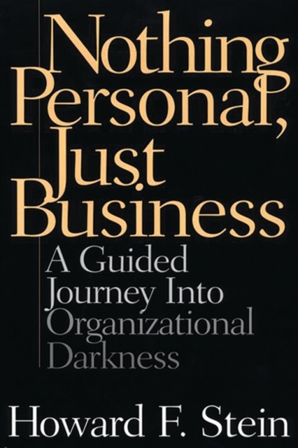 Nothing Personal, Just Business : A Guided Journey into Organizational Darkness, Hardback Book