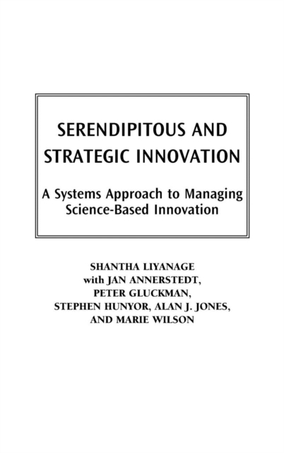 Serendipitous and Strategic Innovation : A Systems Approach to Managing Science-Based Innovation, Hardback Book