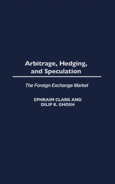 Arbitrage, Hedging, and Speculation : The Foreign Exchange Market, Hardback Book