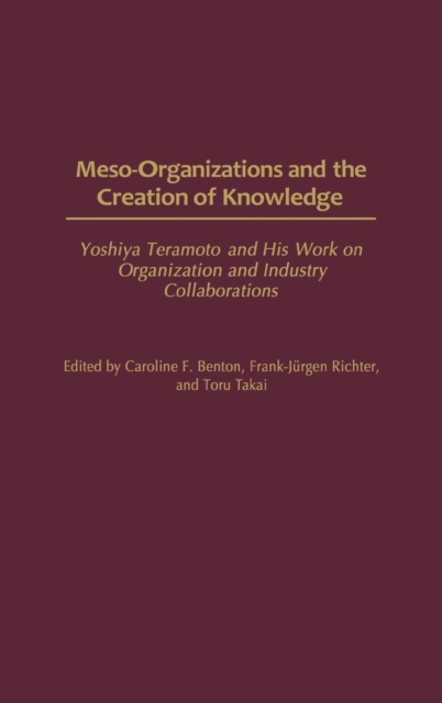 Meso-Organizations and the Creation of Knowledge : Yoshiya Teramoto and His Work on Organization and Industry Collaborations, Hardback Book
