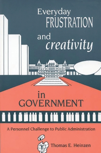 Everyday Frustration and Creativity in Government : A Personnel Challenge to Public Administration, Paperback / softback Book