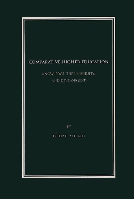 Comparative Higher Education : Knowledge, the University, and Development, Hardback Book
