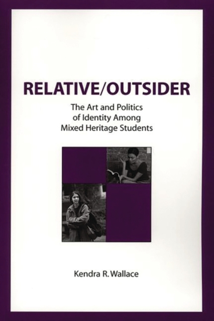 Relative/outsider : The Art and Politics of Identity Among Mixed Heritage Students, Hardback Book