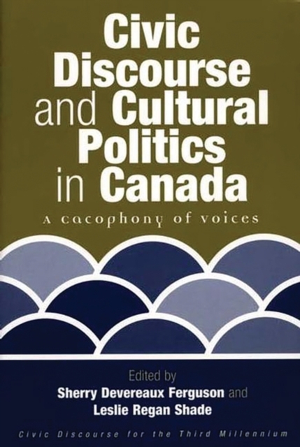 Civic Discourse and Cultural Politics in Canada : A Cacophony of Voices, Paperback / softback Book