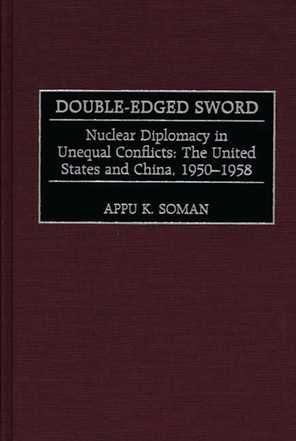 Double-Edged Sword : Nuclear Diplomacy in Unequal Conflicts, The United States and China, 1950-1958, PDF eBook