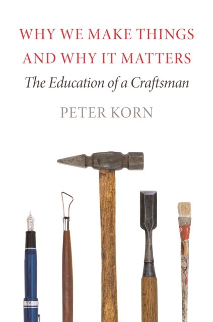Why We Make Things and Why It Matters : The Education of a Craftsman, Paperback / softback Book