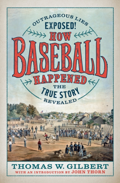 How Baseball Happened : Outrageous Lies Exposed! The True Story Revealed, Hardback Book