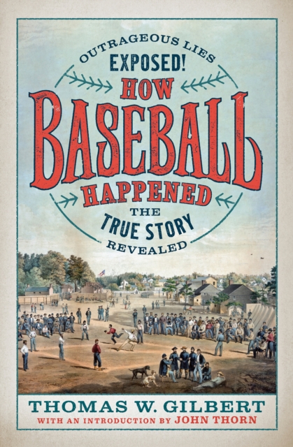 How Baseball Happened : Outrageous Lies Exposed! The True Story Revealed, EPUB eBook