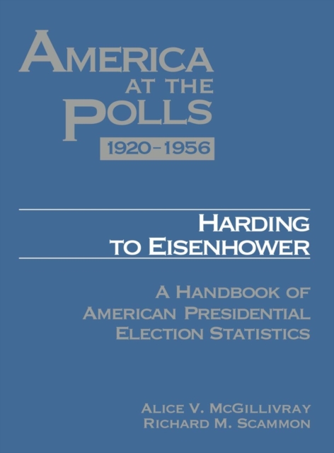 America at the Polls 1920-1956 : Harding to Eisenhower-A Handbook of American Presidential Election Statistics, Hardback Book