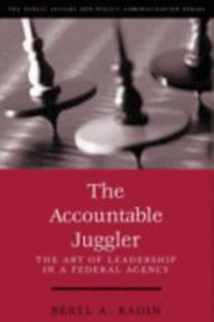 The Accountable Juggler : The Art of Leadership in a Federal Agency, Paperback / softback Book