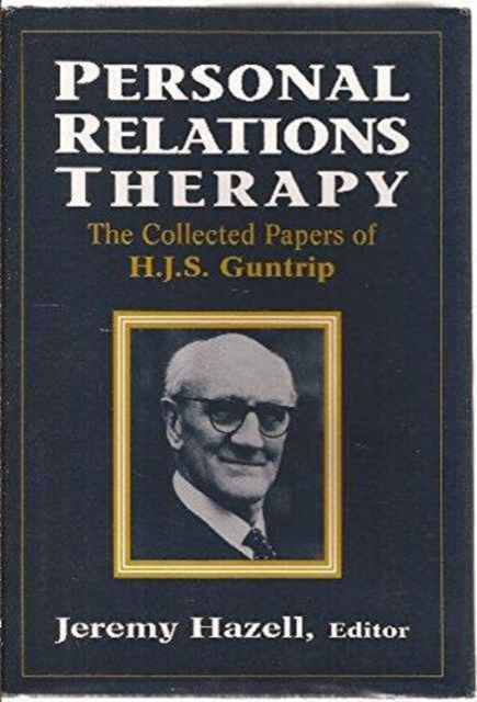 Personal Relations Therapy : The Collected Papers of H.J.S. Guntrip, Hardback Book