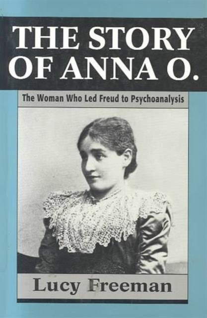 The Story of Anna O. : The Woman Who LED Freud to Psychoanalysis, Paperback / softback Book
