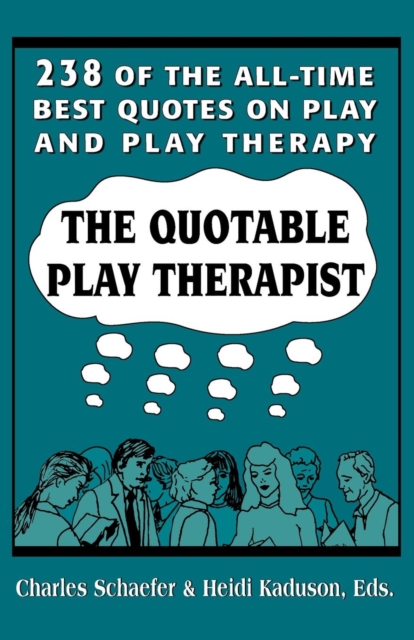 The Quotable Play Therapist : 238 of the All-Time Best Quotes on Play and Play Therapy, Paperback / softback Book