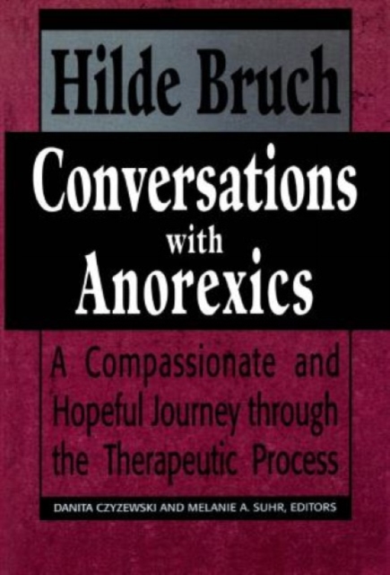 Conversations with Anorexics : Compassionate and Hopeful Journey through the Therapeutic Process, Paperback / softback Book