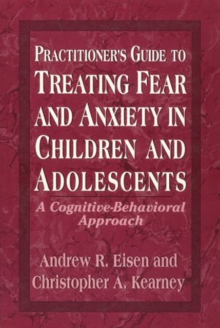 Practitioner's Guide to Treating Fear and Anxiety in Children and Adolescents : A Cognitive-behavioral Approach, Paperback / softback Book