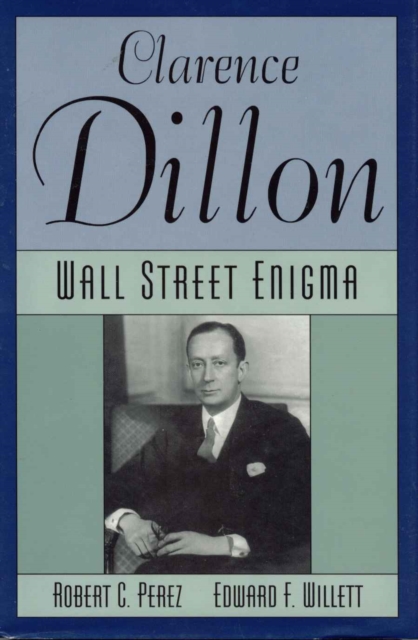 Clarence Dillon : A Wall Street Enigma, Hardback Book